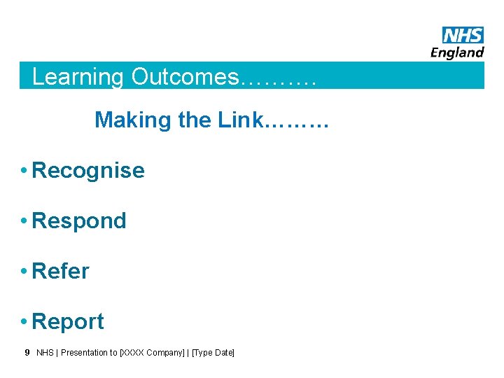 Learning Outcomes………. Making the Link……… • Recognise • Respond • Refer • Report 9