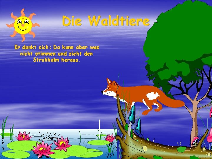 Die Waldtiere Er denkt sich: Da kann aber was nicht stimmen und zieht den