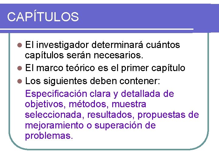 CAPÍTULOS l El investigador determinará cuántos capítulos serán necesarios. l El marco teórico es