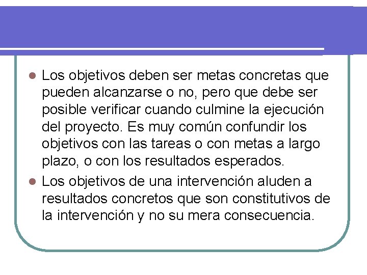 Los objetivos deben ser metas concretas que pueden alcanzarse o no, pero que debe