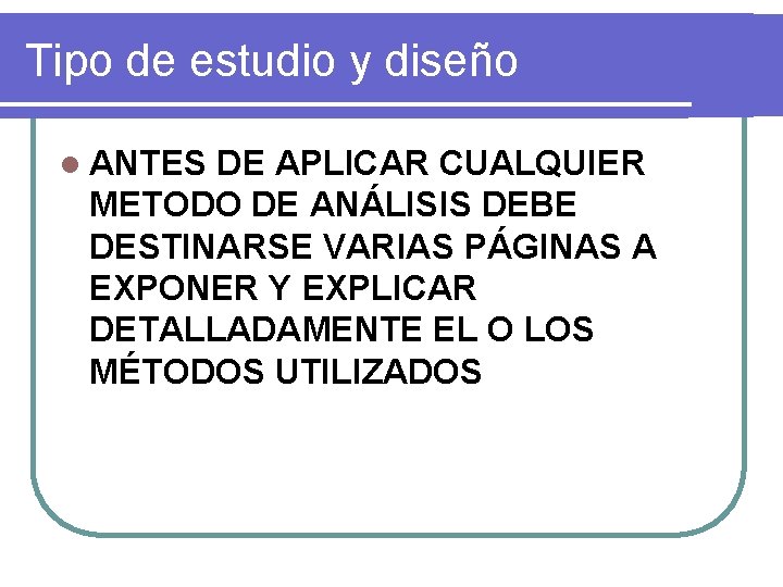 Tipo de estudio y diseño l ANTES DE APLICAR CUALQUIER METODO DE ANÁLISIS DEBE