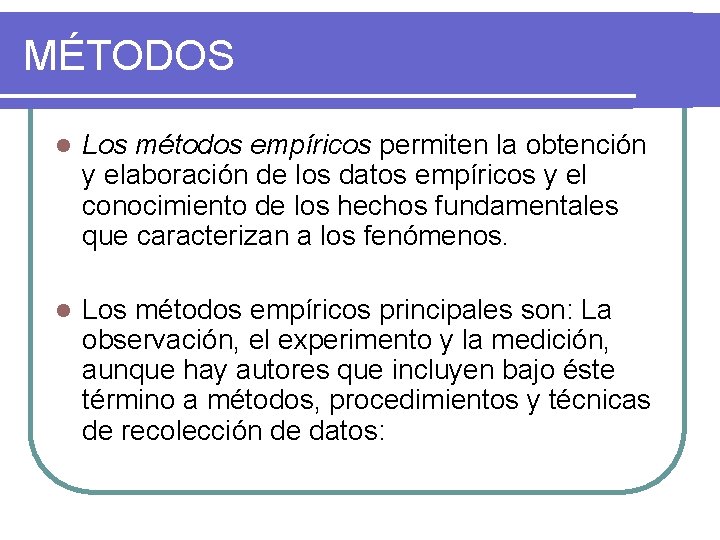 MÉTODOS l Los métodos empíricos permiten la obtención y elaboración de los datos empíricos