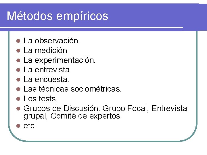 Métodos empíricos La observación. La medición La experimentación. La entrevista. La encuesta. Las técnicas