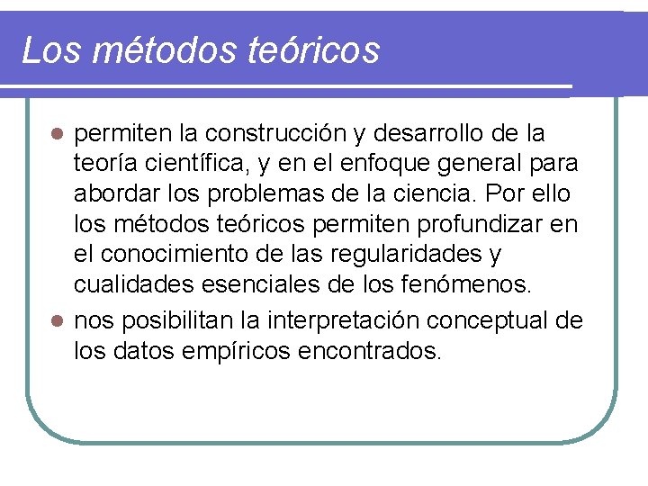 Los métodos teóricos permiten la construcción y desarrollo de la teoría científica, y en