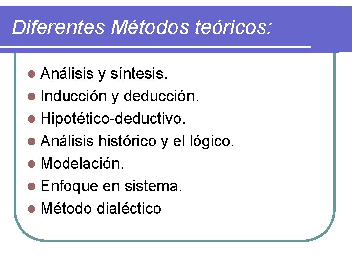 Diferentes Métodos teóricos: l Análisis y síntesis. l Inducción y deducción. l Hipotético-deductivo. l