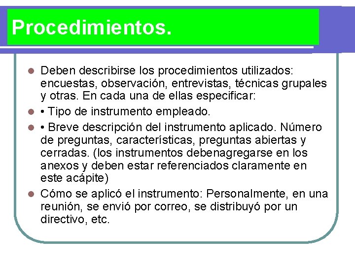 Procedimientos. Deben describirse los procedimientos utilizados: encuestas, observación, entrevistas, técnicas grupales y otras. En