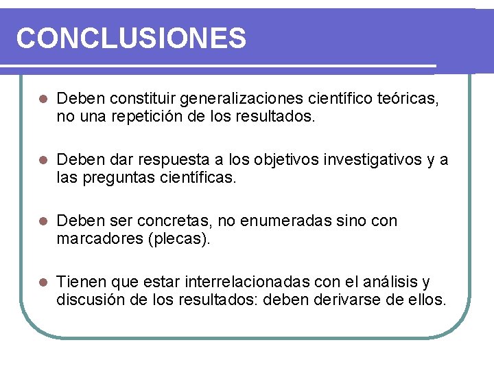 CONCLUSIONES l Deben constituir generalizaciones científico teóricas, no una repetición de los resultados. l
