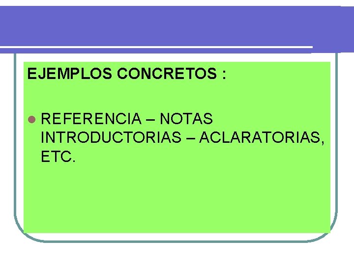 EJEMPLOS CONCRETOS : l REFERENCIA – NOTAS INTRODUCTORIAS – ACLARATORIAS, ETC. 