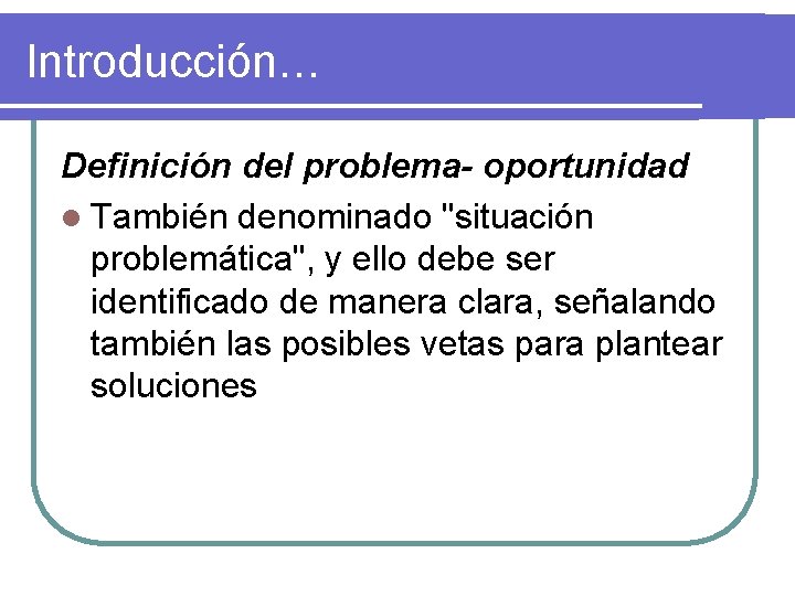 Introducción… Definición del problema- oportunidad l También denominado "situación problemática", y ello debe ser
