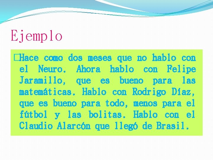 Ejemplo �Hace como dos meses que no hablo con el Neuro. Ahora hablo con