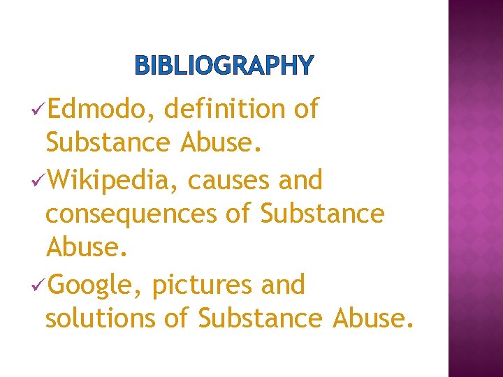 BIBLIOGRAPHY üEdmodo, definition of Substance Abuse. üWikipedia, causes and consequences of Substance Abuse. üGoogle,