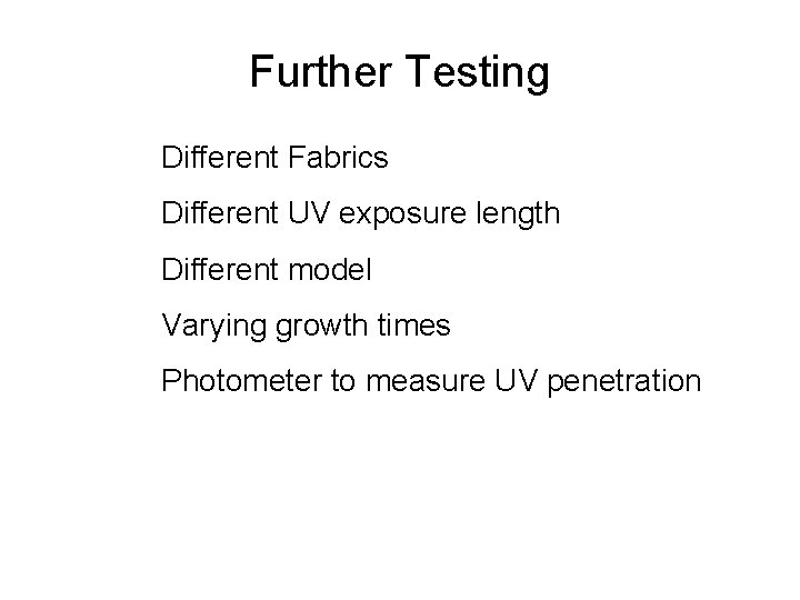 Further Testing Different Fabrics Different UV exposure length Different model Varying growth times Photometer