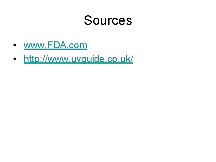 Sources • www. FDA. com • http: //www. uvguide. co. uk/ 