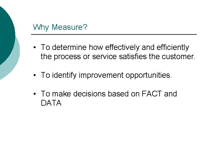 Why Measure? • To determine how effectively and efficiently the process or service satisfies