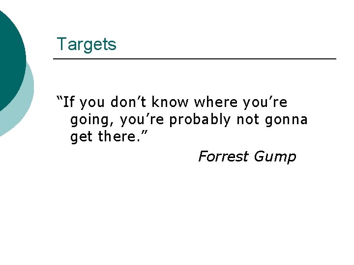 Targets “If you don’t know where you’re going, you’re probably not gonna get there.