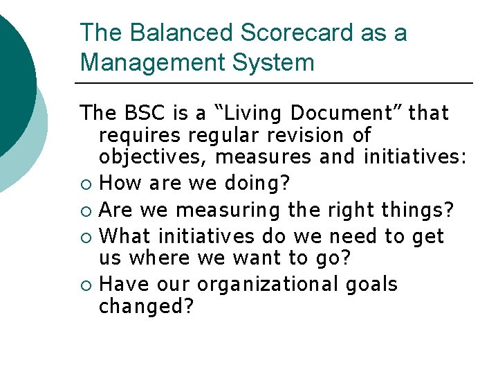 The Balanced Scorecard as a Management System The BSC is a “Living Document” that