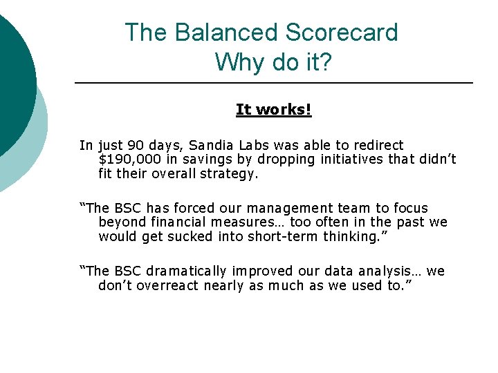 The Balanced Scorecard Why do it? It works! In just 90 days, Sandia Labs