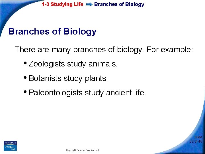 1 -3 Studying Life Branches of Biology There are many branches of biology. For