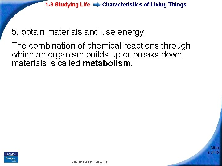 1 -3 Studying Life Characteristics of Living Things 5. obtain materials and use energy.