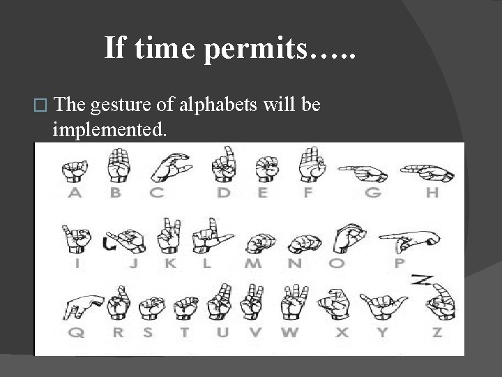 If time permits…. . � The gesture of alphabets will be implemented. 