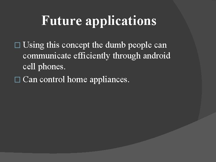 Future applications � Using this concept the dumb people can communicate efficiently through android Future applications � Using this concept the dumb people can communicate efficiently through android