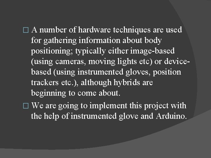 �A number of hardware techniques are used for gathering information about body positioning; typically