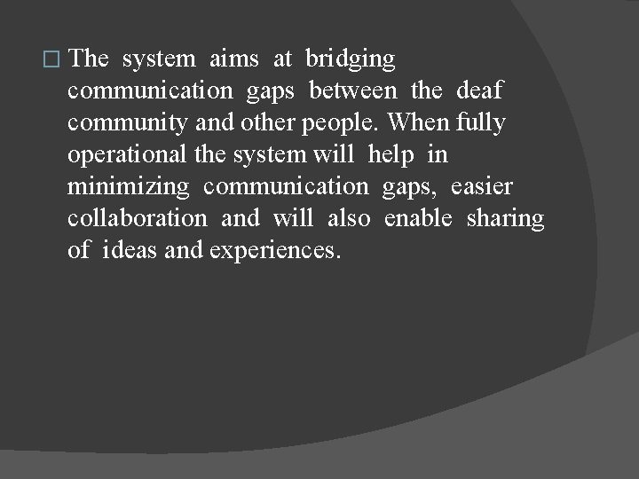 � The system aims at bridging communication gaps between the deaf community and other