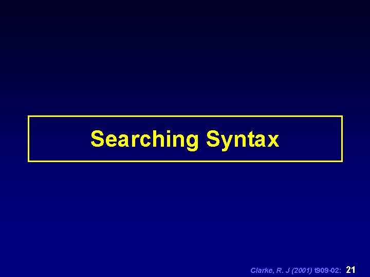 Searching Syntax Clarke, R. J (2001) t 909 -02: 21 