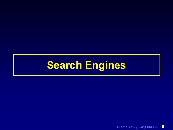 Search Engines Clarke, R. J (2001) t 909 -02: 6 