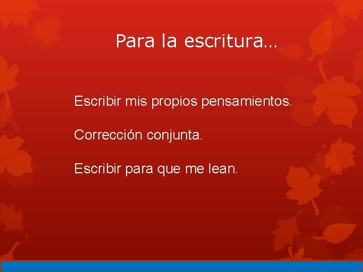 Para la escritura… Escribir mis propios pensamientos. Corrección conjunta. Escribir para que me lean.