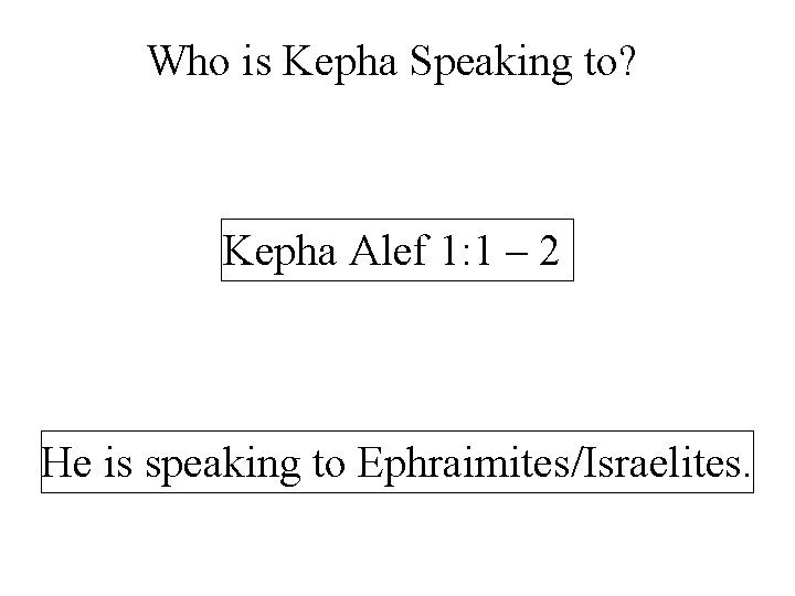 Who is Kepha Speaking to? Kepha Alef 1: 1 – 2 He is speaking