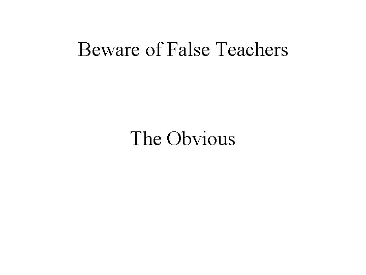 Beware of False Teachers The Obvious 