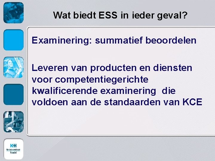 Wat biedt ESS in ieder geval? Examinering: summatief beoordelen Leveren van producten en diensten