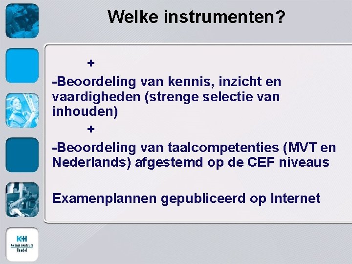 Welke instrumenten? + -Beoordeling van kennis, inzicht en vaardigheden (strenge selectie van inhouden) +