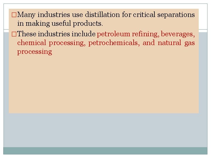 �Many industries use distillation for critical separations in making useful products. �These industries include