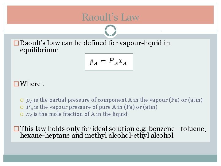 Raoult’s Law � Raoult’s Law can be defined for vapour-liquid in equilibrium: � Where