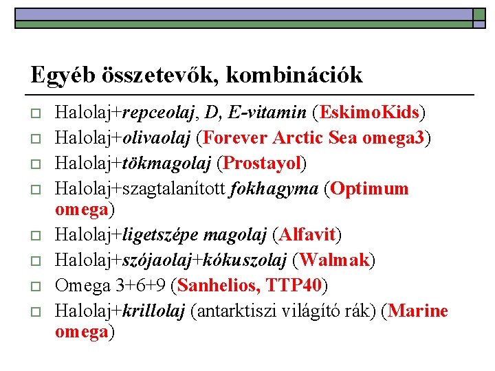 Egyéb összetevők, kombinációk o o o o Halolaj+repceolaj, D, E-vitamin (Eskimo. Kids) Halolaj+olivaolaj (Forever