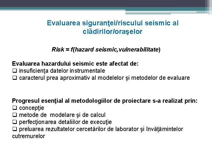 Evaluarea siguranţei/riscului seismic al clădirilor/oraşelor Risk = f(hazard seismic, vulnerabilitate) Evaluarea hazardului seismic este