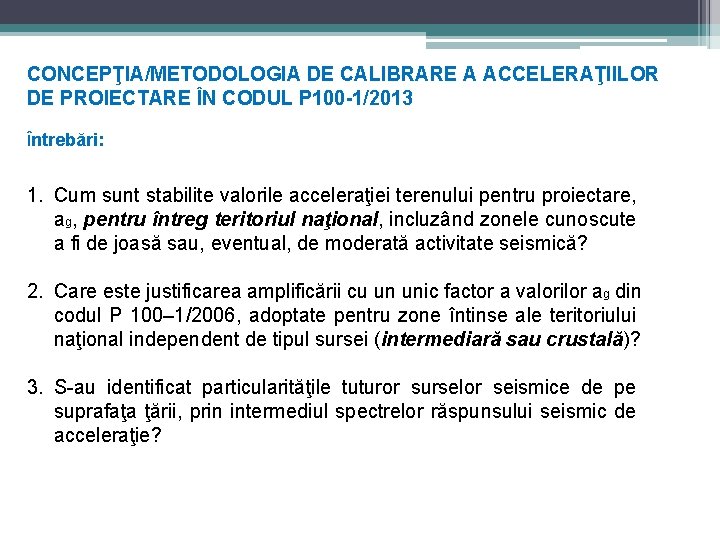 CONCEPŢIA/METODOLOGIA DE CALIBRARE A ACCELERAŢIILOR DE PROIECTARE ÎN CODUL P 100 -1/2013 Întrebări: 1.