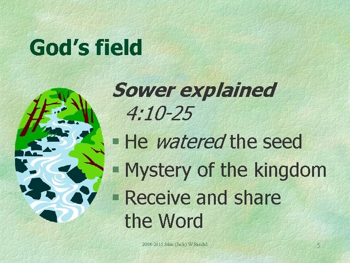 God’s field Sower explained 4: 10 -25 § He watered the seed § Mystery