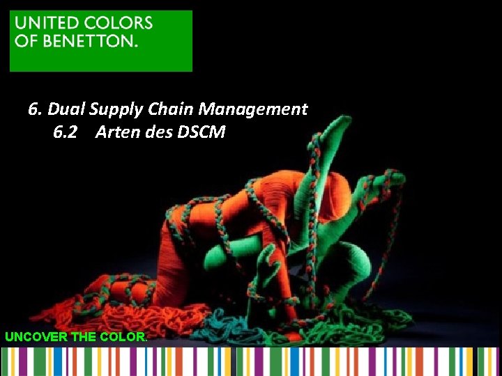 6. Dual Supply Chain Management 6. 2 Arten des DSCM UNCOVER THE COLOR. 