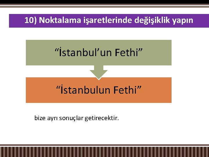 10) Noktalama işaretlerinde değişiklik yapın “İstanbul’un Fethi” “İstanbulun Fethi” bize ayrı sonuçlar getirecektir. 
