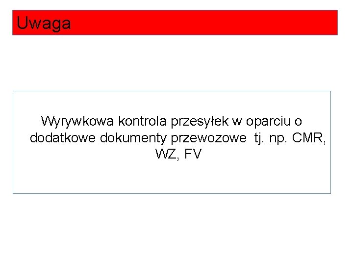 Uwaga Wyrywkowa kontrola przesyłek w oparciu o dodatkowe dokumenty przewozowe tj. np. CMR, WZ,