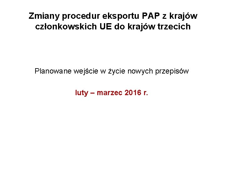 Zmiany procedur eksportu PAP z krajów członkowskich UE do krajów trzecich Planowane wejście w