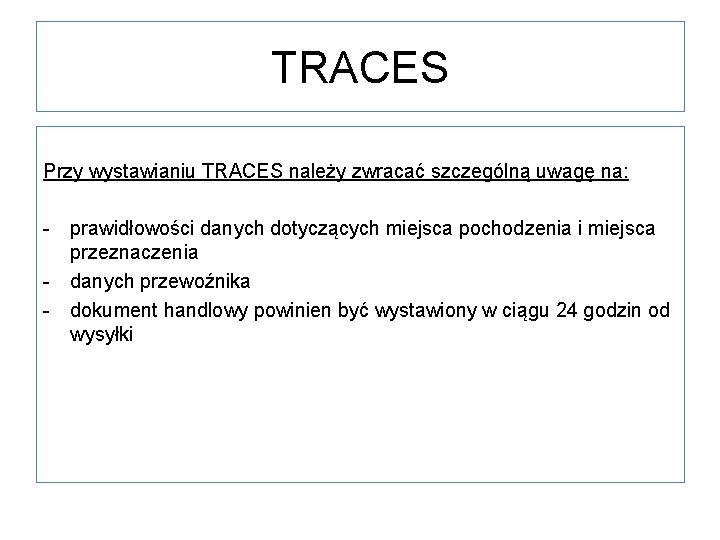 TRACES Przy wystawianiu TRACES należy zwracać szczególną uwagę na: - prawidłowości danych dotyczących miejsca