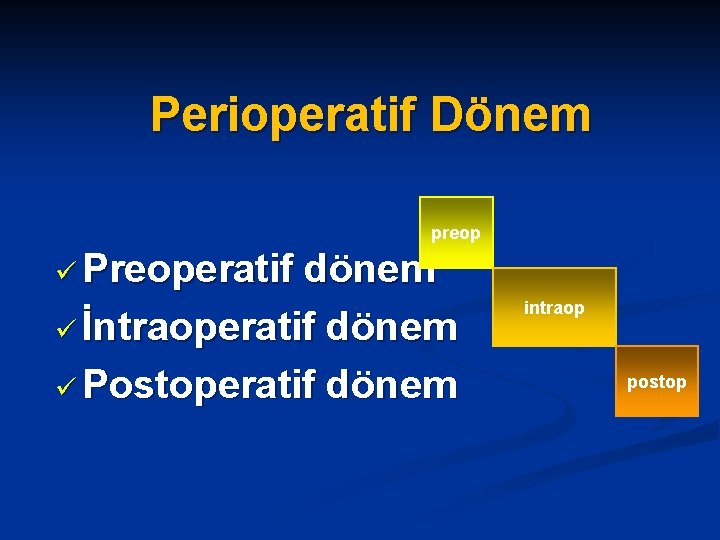 Perioperatif Dönem preop ü Preoperatif dönem ü İntraoperatif dönem ü Postoperatif dönem intraop postop