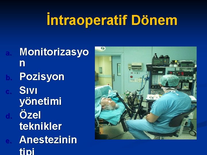 İntraoperatif Dönem a. b. c. d. e. Monitorizasyo n Pozisyon Sıvı yönetimi Özel teknikler