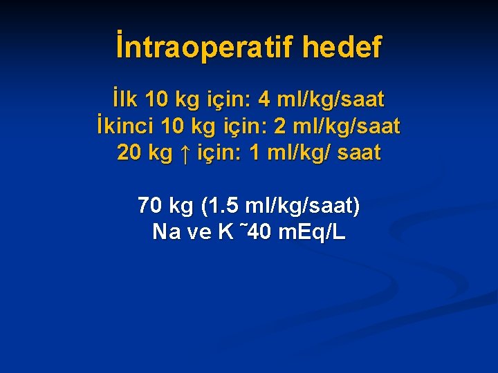İntraoperatif hedef İlk 10 kg için: 4 ml/kg/saat İkinci 10 kg için: 2 ml/kg/saat