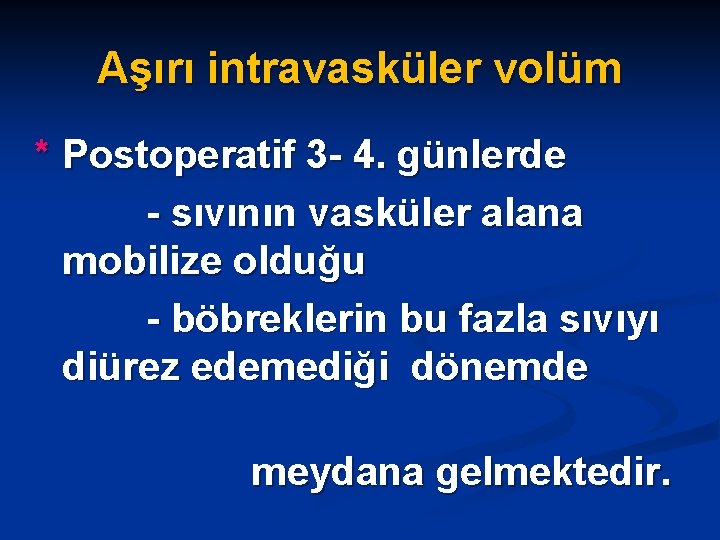 Aşırı intravasküler volüm * Postoperatif 3 - 4. günlerde - sıvının vasküler alana mobilize