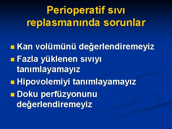 Perioperatif sıvı replasmanında sorunlar n Kan volümünü değerlendiremeyiz n Fazla yüklenen sıvıyı tanımlayamayız n